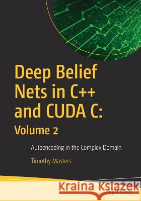 Deep Belief Nets in C++ and Cuda C: Volume 2: Autoencoding in the Complex Domain