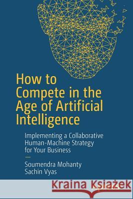 How to Compete in the Age of Artificial Intelligence: Implementing a Collaborative Human-Machine Strategy for Your Business