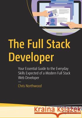 The Full Stack Developer: Your Essential Guide to the Everyday Skills Expected of a Modern Full Stack Web Developer