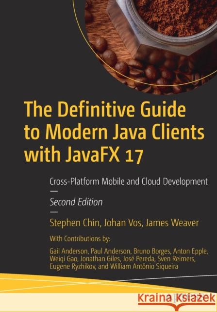 The Definitive Guide to Modern Java Clients with Javafx 17: Cross-Platform Mobile and Cloud Development