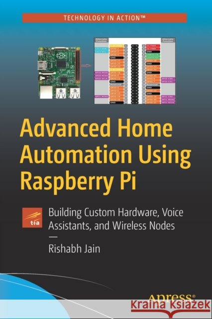 Advanced Home Automation Using Raspberry Pi: Building Custom Hardware, Voice Assistants, and Wireless Nodes