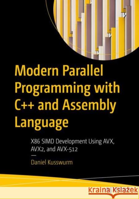 Modern Parallel Programming with C++ and Assembly Language: X86 Simd Development Using Avx, Avx2, and Avx-512