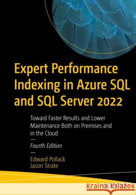 Expert Performance Indexing in Azure SQL and SQL Server 2022: Toward Faster Results and Lower Maintenance Both on Premises and in the Cloud