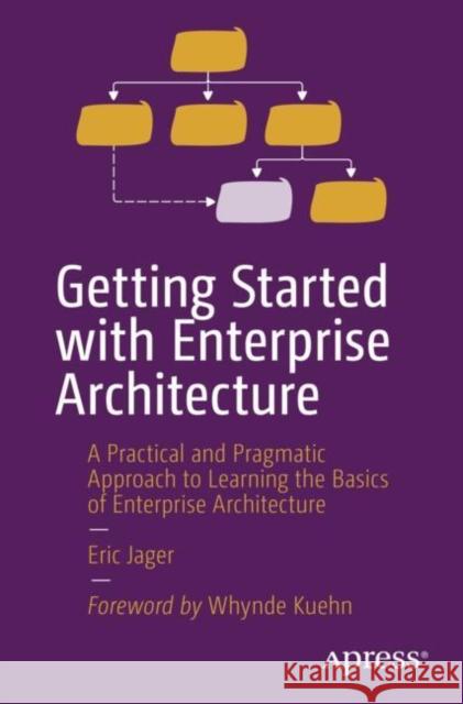 Getting Started with Enterprise Architecture: A Practical and Pragmatic Approach to Learning the Basics of Enterprise Architecture