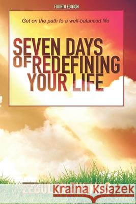 Seven Days Of Redefining Your Life: Get On The Path To A Well-Balanced Life