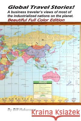 Global Travel Stories!: A business traveler's views of most of the industrialized nations on the planet. Beautiful Full Color Edition