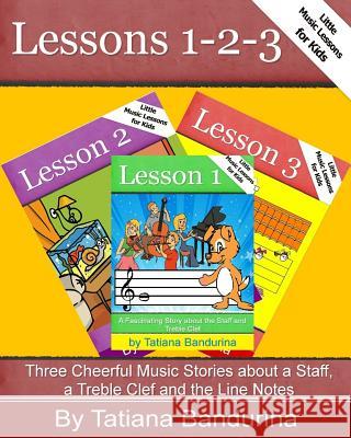 Little Music Lessons for Kids: Lessons 1-2-3: Three Cheerful Music Stories about a Staff, a Treble Clef and the Line Notes