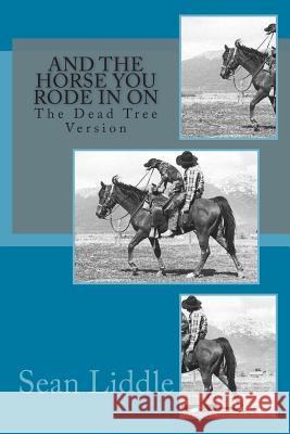 And The Horse You Rode In On: The Dead Tree Version