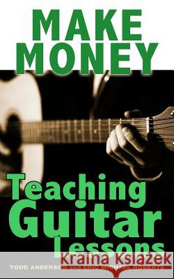 Make Money Teaching Guitar Lessons: Even if You Are Not the Best Player on the Block