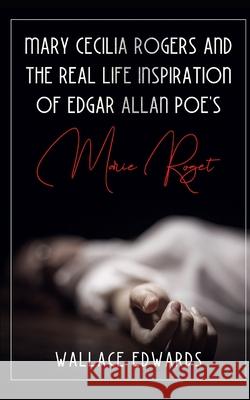 Mary Cecilia Rogers and the Real Life Inspiration of Edgar Allan Poe's Marie Roget