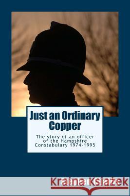 Just an ordinairy Copper: The story of a police constable of the Hampshire Constabulary l