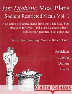 Just Diabetic Meal Plans, Sodium Restricted Meals, Vol 1: A selection of planned meals from our Basic Meal Plan Collections for Type 1 and Type 2 diab