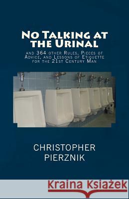 No Talking at the Urinal: and 364 other Rules, Pieces of Advice, and Lessons of Etiquette for the 21st Century Man