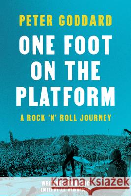 One Foot on the Platform: A Rock 'n' Roll Journey: Writings on Music