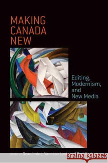 Making Canada New: Editing, Modernism, and New Media