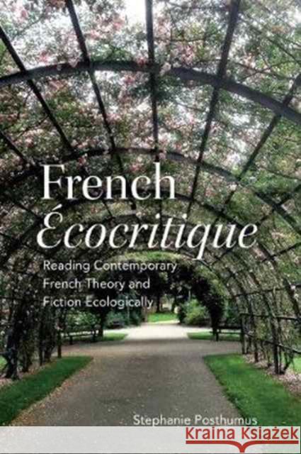 French 'Ecocritique': Reading Contemporary French Theory and Fiction Ecologically