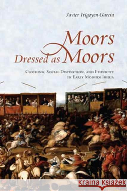 Moors Dressed as Moors: Clothing, Social Distinction, and Ethnicity in Early Modern Iberia