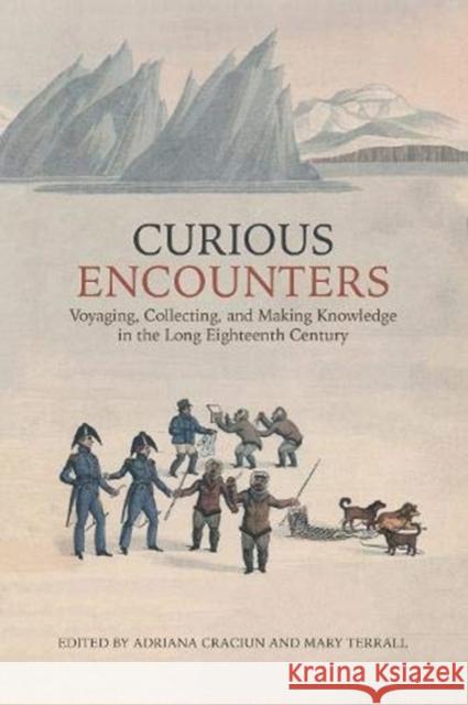 Curious Encounters: Voyaging, Collecting, and Making Knowledge in the Long Eighteenth Century