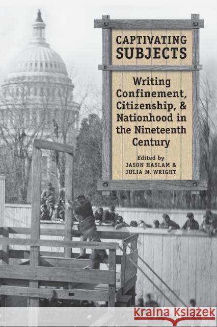 Captivating Subjects: Writing Confinement, Citizenship, and Nationhood in the Nineteenth Century