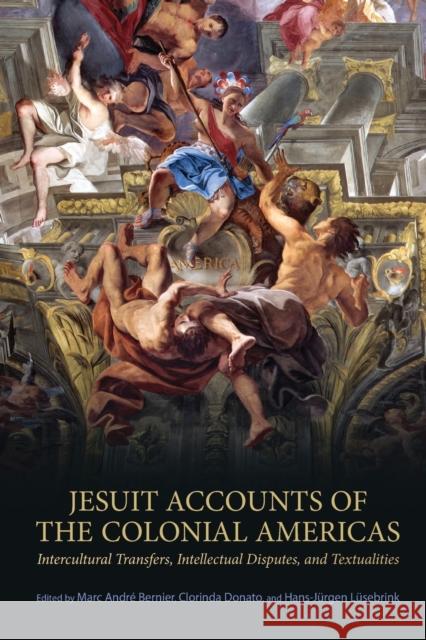 Jesuit Accounts of the Colonial Americas: Intercultural Transfers, Intellectual Disputes, and Textualities