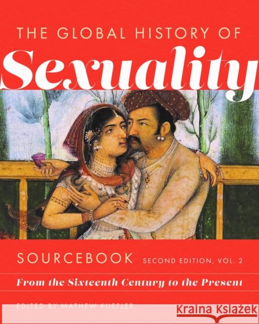 Global History of Sexuaity Sourcebook, Second Edition: From the Sixteenth Century to the Present, Second Edition, Volume Two