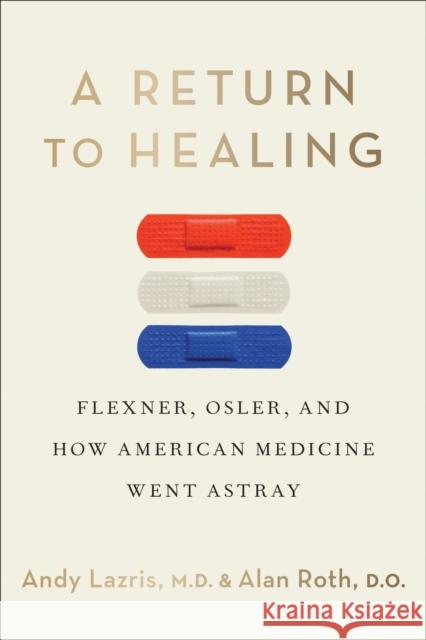 A Return to Healing: Flexner, Osler, and How American Medicine Went Astray