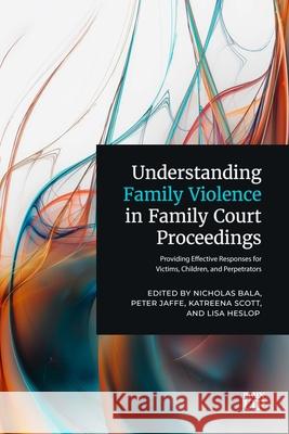Understanding Family Violence in Family Court Proceedings: Providing Effective Responses for Victims, Children, and Perpetrators