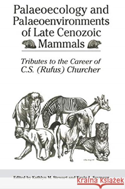 Palaeoecology and Palaeoenvironments of Late Cenozoic Mammals: Tributes to the Career of C.S. (Rufus) Churcher