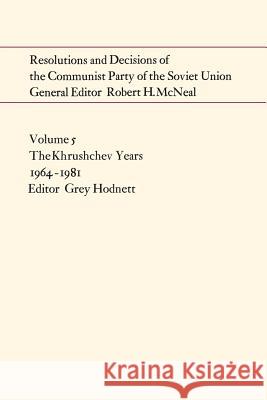 Resolutions and Decisions of the Communist Party of the Soviet Union Volume 5: The Brezhnev Years 1964-1981