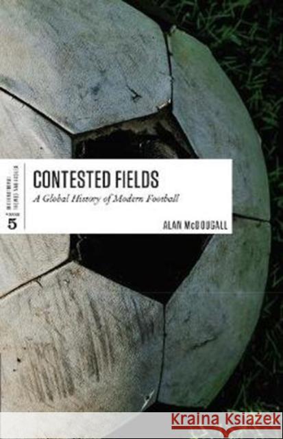 Contested Fields: A Global History of Modern Football