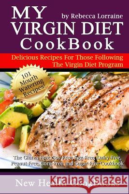 My Virgin Diet CookBook: : The Gluten-Free, Soy-Free, Egg-Free, Dairy-Free, Peanut-Free, Corn-Free and Sugar-Free Cookbook