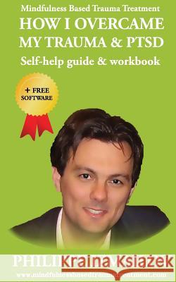 HOW I OVERCAME MY TRAUMA & PTSD - Self-help guide & workbook - Mindfulness Based Trauma Treatment