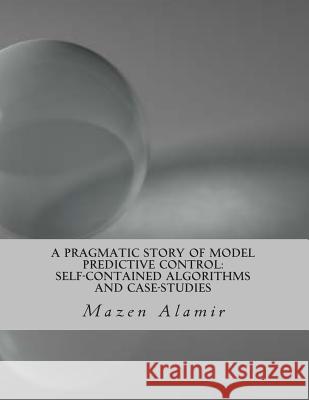 A Pragmatic Story of Model Predictive Control: Self-Contained Algorithms and Case-Studies