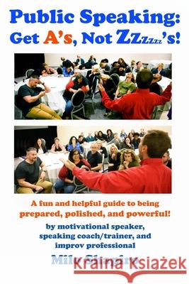 Public Speaking: Get A's, Not Zzzzzz's!: A Fun And Helpful Guide to Being Prepared, Polished, and Powerful