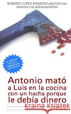 Antonio mató a Luis en la cocina con un hacha porque le debía dinero