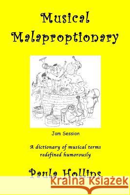 Musical Malaproptionary: A dictionary of musical terms redefined humorously - for music lovers, screwball musicians, irreverent iconoclasts, dy