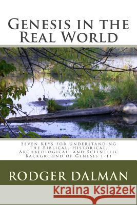 Genesis in the Real World: : Seven Keys for Understanding the Biblical, Historical, Archaeological, and Scientific Background of Genesis 1-11