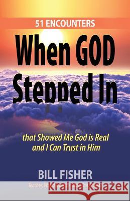 When God Stepped In: 51 Encounters That Showed Me God Is Real and I Can Trust in Him