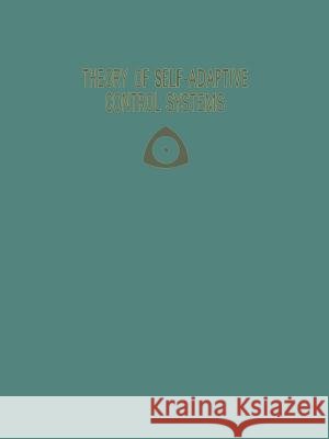 Theory of Self-Adaptive Control Systems: Proceedings of the Second Ifac Symposium on the Theory of Self-Adaptive Control Systems September 14-17, 1965