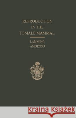 Reproduction in the Female Mammal: Proceedings of the Thirteenth Easter School in Agricultural Science, University of Nottingham, 1966