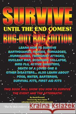 Survive Until The End Comes - (Bug-Out Bag Edition): Survive Earthquakes, Floods, Tornadoes, Hurricanes, Terrorist Attacks, War, Bird Flu, Shooters, &