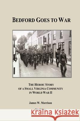 Bedford Goes to War: The Heroic Story of a Small Virginia Community in World War II (Third Edition)