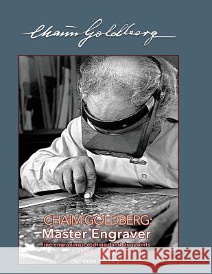 Chaim Goldberg: Master Engraver: A catalogue of his available graphic work executed between 1960 - 2000