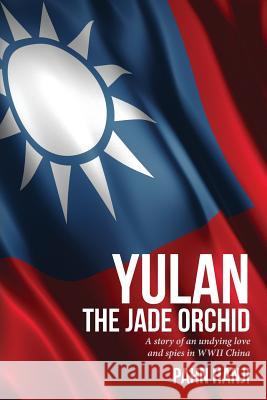 Yulan - The Jade Orchid: A story of an unfailing love and spies in WWII China