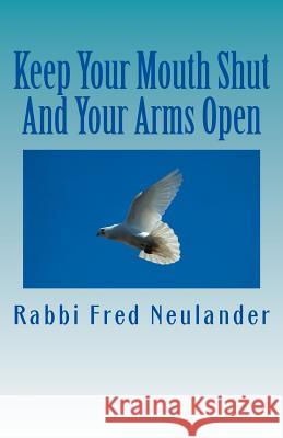 Keep Your Mouth Shut And Your Arms Open: observations from the rabbinic trenches