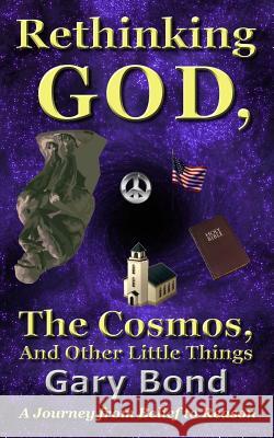 Rethinking God, the Cosmos, and Other Little Things: A Journey from Belief to Reason