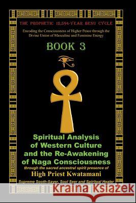 The Prophetic 12,594-Year Benu Cycle: Encoding the Consciousness of Higher Peace through the Divine Union of Masculine and Feminine Energy Book 3: Spi