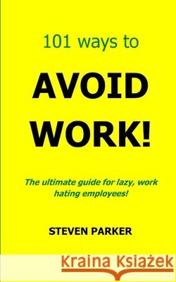 101 Ways To Avoid Work!