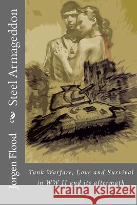 Steel Armageddon: Tank Warfare, Love and Survival in WW II and its aftermath