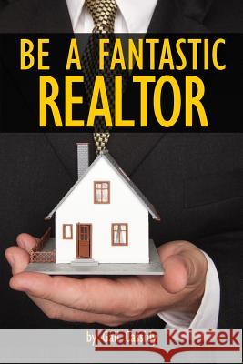 Be a Fantastic Realtor: Sell more real estate by understanding your clients' wants and needs